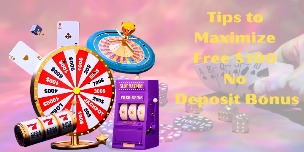 Tips to Maximize Your Free $100 No Deposit Bonus 